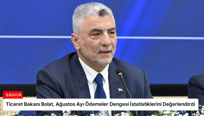 Ticaret Bakanı Bolat, Ağustos Ayı Ödemeler Dengesi İstatistiklerini Değerlendirdi