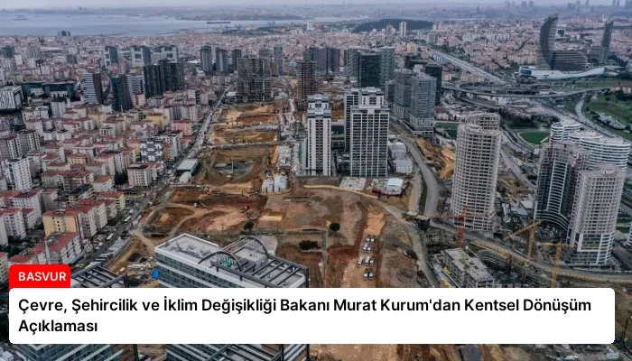 Çevre, Şehircilik ve İklim Değişikliği Bakanı Murat Kurum’dan Kentsel Dönüşüm Açıklaması
