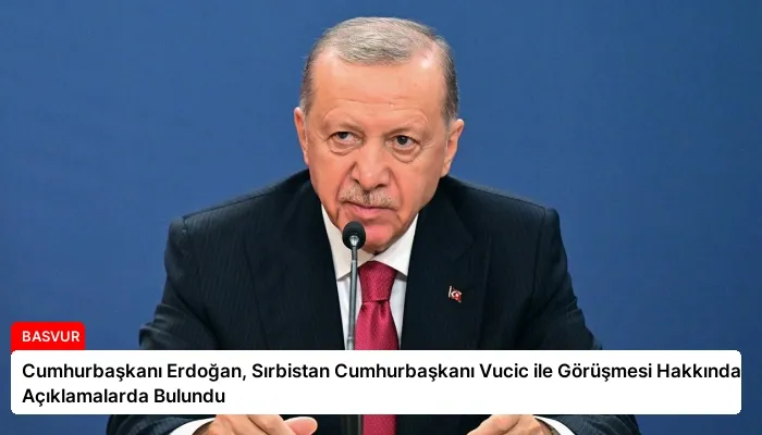 Cumhurbaşkanı Erdoğan, Sırbistan Cumhurbaşkanı Vucic ile Görüşmesi Hakkında Açıklamalarda Bulundu