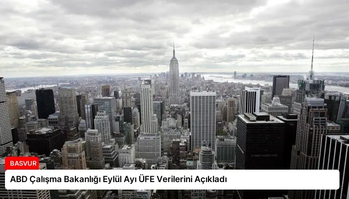 ABD Çalışma Bakanlığı Eylül Ayı ÜFE Verilerini Açıkladı