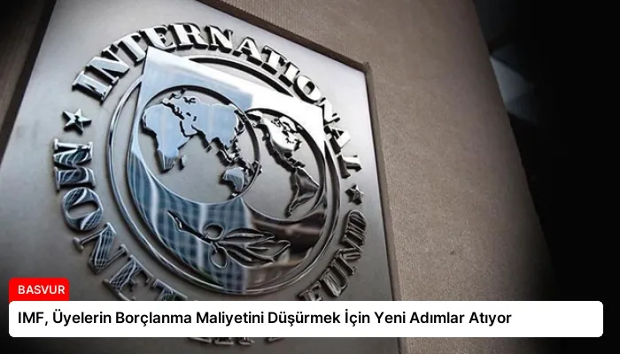 IMF, Üyelerin Borçlanma Maliyetini Düşürmek İçin Yeni Adımlar Atıyor
