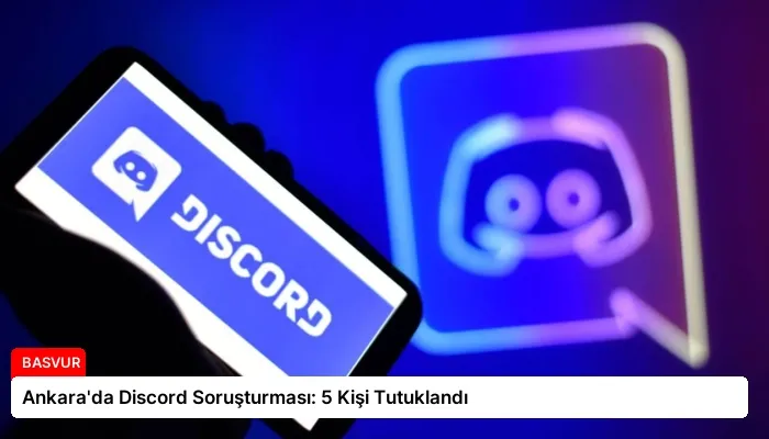 Ankara’da Discord Soruşturması: 5 Kişi Tutuklandı