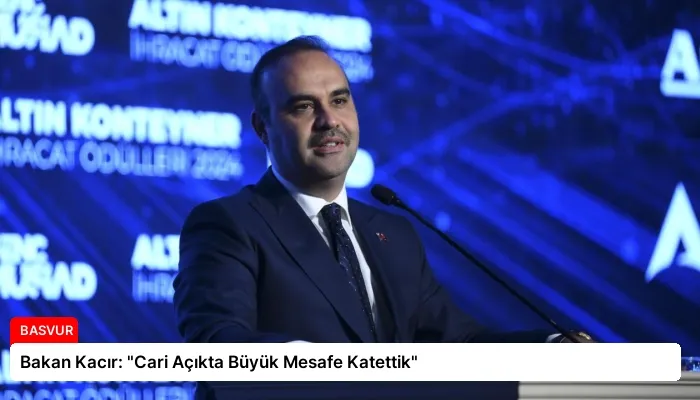 Bakan Kacır: “Cari Açıkta Büyük Mesafe Katettik”