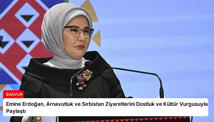 Emine Erdoğan, Arnavutluk ve Sırbistan Ziyaretlerini Dostluk ve Kültür Vurgusuyla Paylaştı