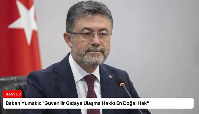 Bakan Yumaklı: “Güvenilir Gıdaya Ulaşma Hakkı En Doğal Hak”