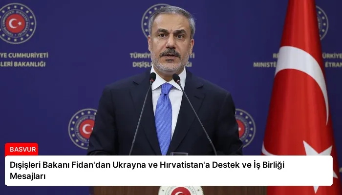 Dışişleri Bakanı Fidan’dan Ukrayna ve Hırvatistan’a Destek ve İş Birliği Mesajları
