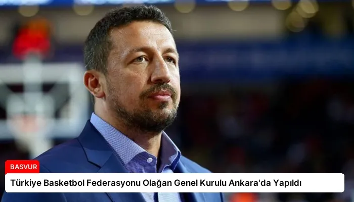 Türkiye Basketbol Federasyonu Olağan Genel Kurulu Ankara’da Yapıldı