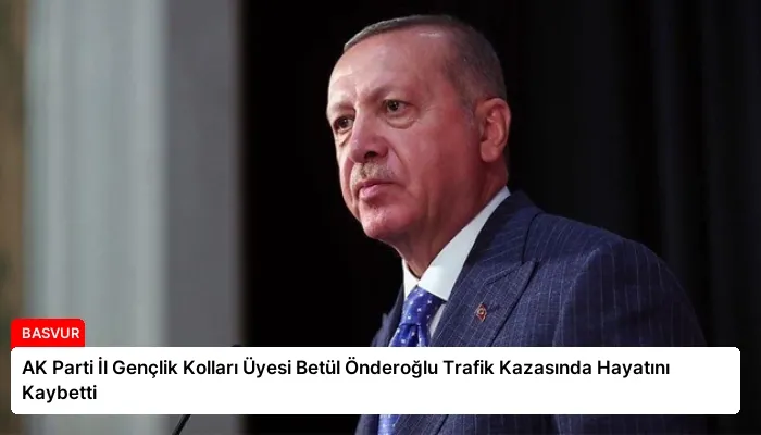 AK Parti İl Gençlik Kolları Üyesi Betül Önderoğlu Trafik Kazasında Hayatını Kaybetti
