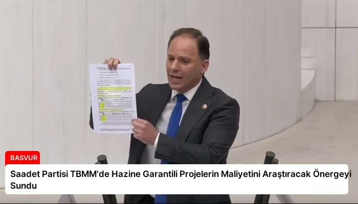 Saadet Partisi TBMM’de Hazine Garantili Projelerin Maliyetini Araştıracak Önergeyi Sundu