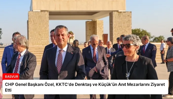 CHP Genel Başkanı Özel, KKTC’de Denktaş ve Küçük’ün Anıt Mezarlarını Ziyaret Etti