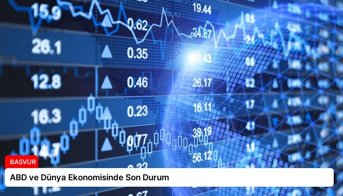 ABD ve Dünya Ekonomisinde Son Durum