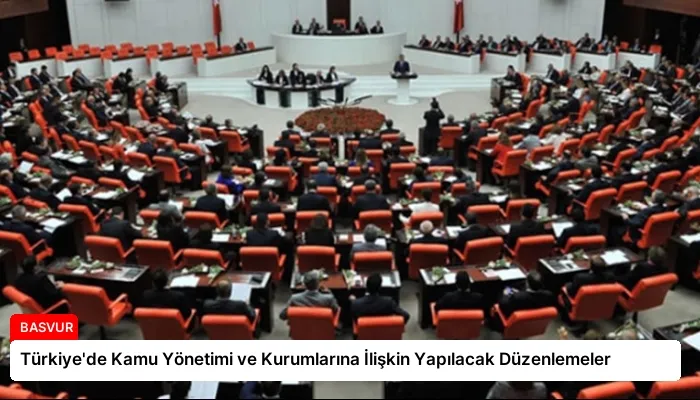 Türkiye’de Kamu Yönetimi ve Kurumlarına İlişkin Yapılacak Düzenlemeler