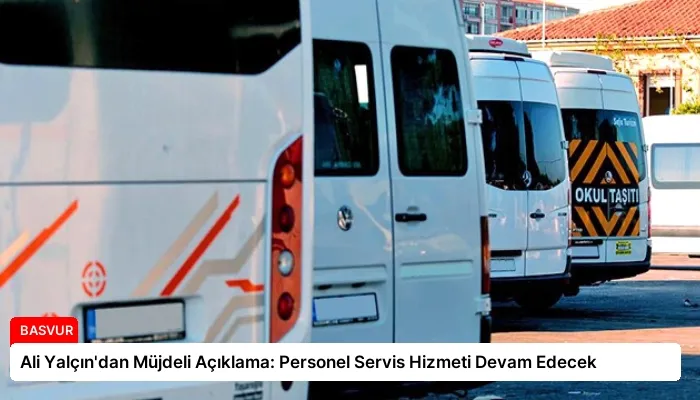 Ali Yalçın’dan Müjdeli Açıklama: Personel Servis Hizmeti Devam Edecek