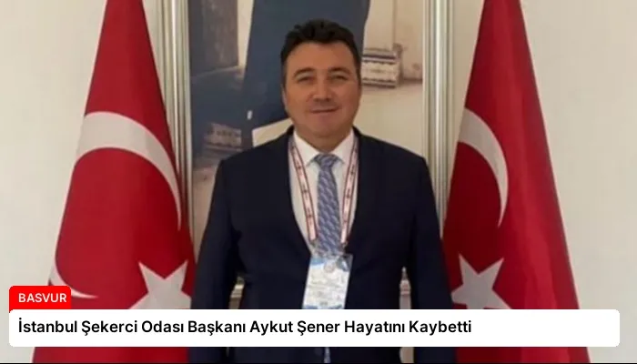 İstanbul Şekerci Odası Başkanı Aykut Şener Hayatını Kaybetti