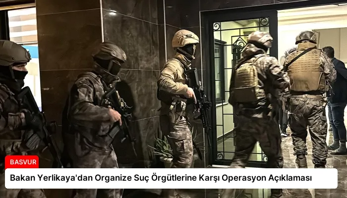Bakan Yerlikaya’dan Organize Suç Örgütlerine Karşı Operasyon Açıklaması