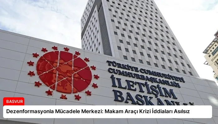 Dezenformasyonla Mücadele Merkezi: Makam Araçı Krizi İddiaları Asılsız