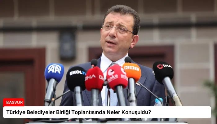 Türkiye Belediyeler Birliği Toplantısında Neler Konuşuldu?