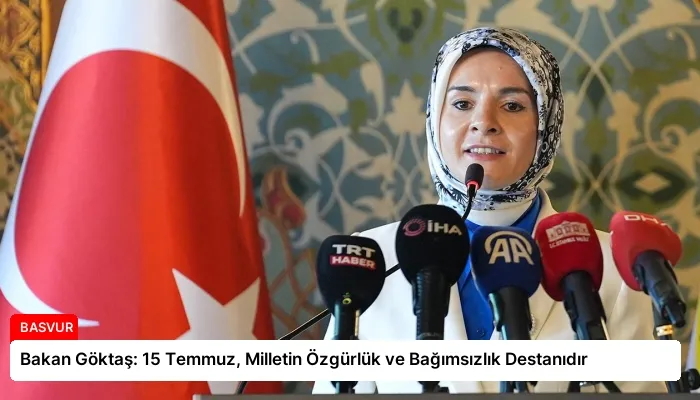 Bakan Göktaş: 15 Temmuz, Milletin Özgürlük ve Bağımsızlık Destanıdır
