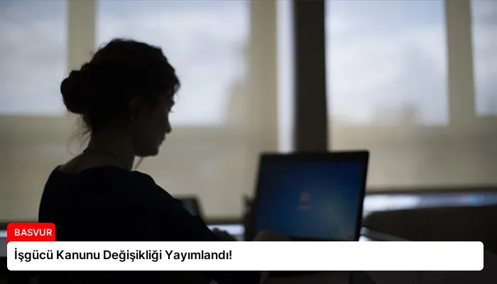 İşgücü Kanunu Değişikliği Yayımlandı!