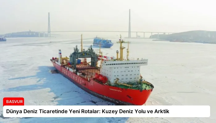 Dünya Deniz Ticaretinde Yeni Rotalar: Kuzey Deniz Yolu ve Arktik