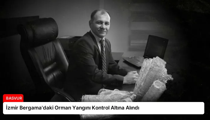 İzmir Bergama’daki Orman Yangını Kontrol Altına Alındı
