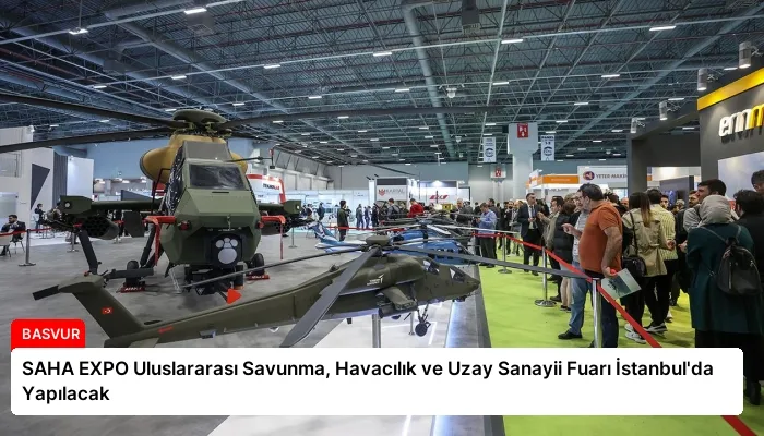 SAHA EXPO Uluslararası Savunma, Havacılık ve Uzay Sanayii Fuarı İstanbul’da Yapılacak