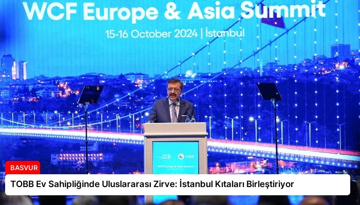 TOBB Ev Sahipliğinde Uluslararası Zirve: İstanbul Kıtaları Birleştiriyor