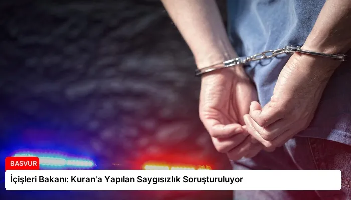 İçişleri Bakanı: Kuran’a Yapılan Saygısızlık Soruşturuluyor