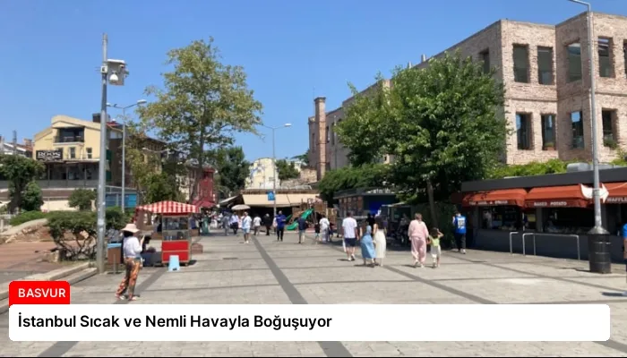 İstanbul Sıcak ve Nemli Havayla Boğuşuyor