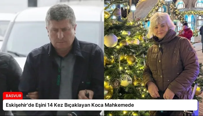 Eskişehir’de Eşini 14 Kez Bıçaklayan Koca Mahkemede