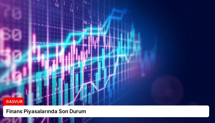Finans Piyasalarında Son Durum