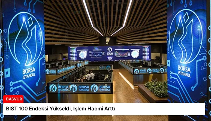 BIST 100 Endeksi Yükseldi, İşlem Hacmi Arttı