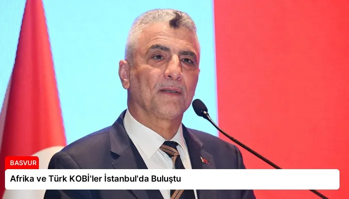 Afrika ve Türk KOBİ’ler İstanbul’da Buluştu