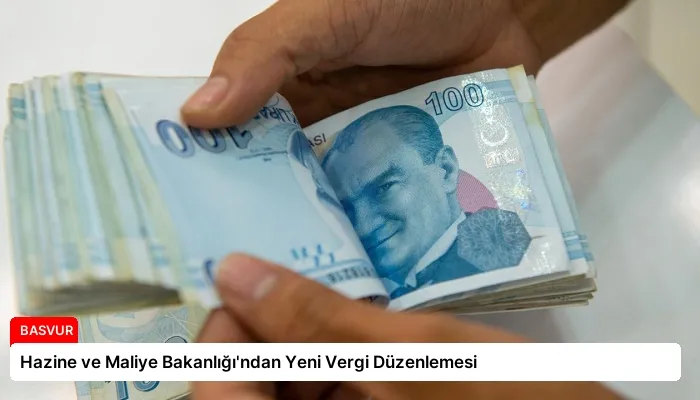 Hazine ve Maliye Bakanlığı’ndan Yeni Vergi Düzenlemesi