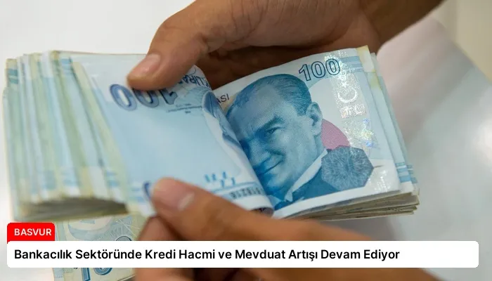 Bankacılık Sektöründe Kredi Hacmi ve Mevduat Artışı Devam Ediyor