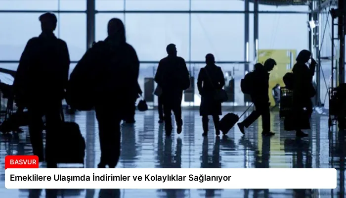 Emeklilere Ulaşımda İndirimler ve Kolaylıklar Sağlanıyor