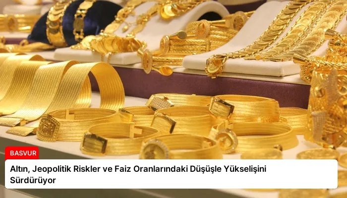 Altın, Jeopolitik Riskler ve Faiz Oranlarındaki Düşüşle Yükselişini Sürdürüyor