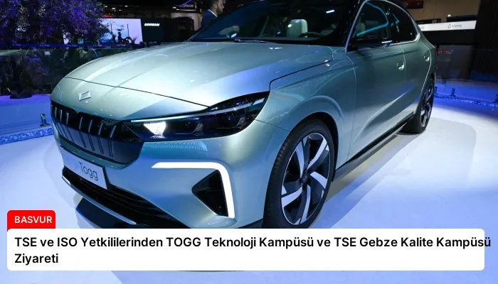 TSE ve ISO Yetkililerinden TOGG Teknoloji Kampüsü ve TSE Gebze Kalite Kampüsü Ziyareti