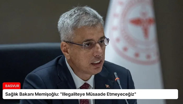 Sağlık Bakanı Memişoğlu: “Illegaliteye Müsaade Etmeyeceğiz”