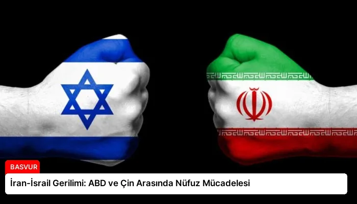 İran-İsrail Gerilimi: ABD ve Çin Arasında Nüfuz Mücadelesi