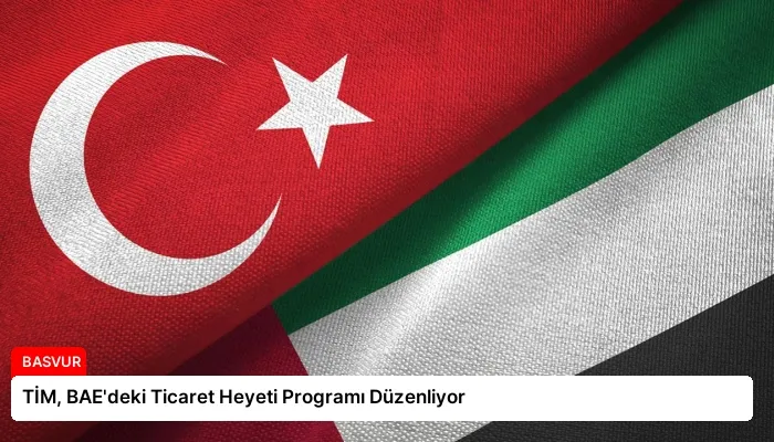 TİM, BAE’deki Ticaret Heyeti Programı Düzenliyor