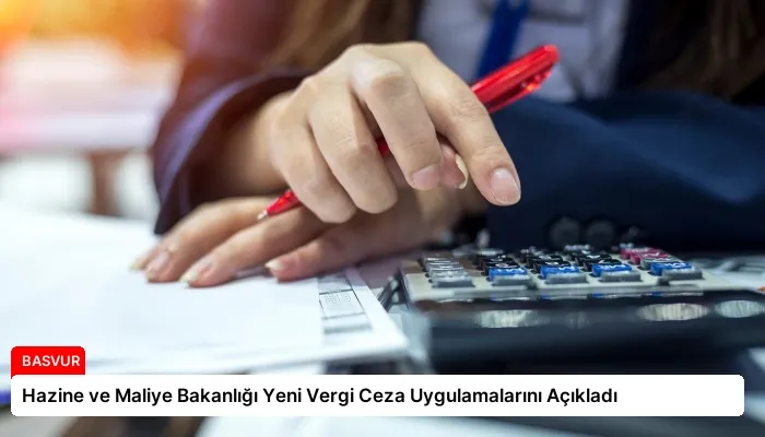 Hazine ve Maliye Bakanlığı Yeni Vergi Ceza Uygulamalarını Açıkladı