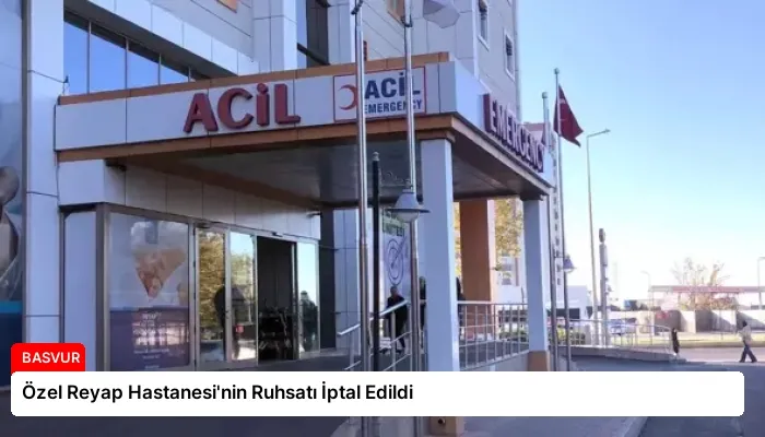 Özel Reyap Hastanesi’nin Ruhsatı İptal Edildi