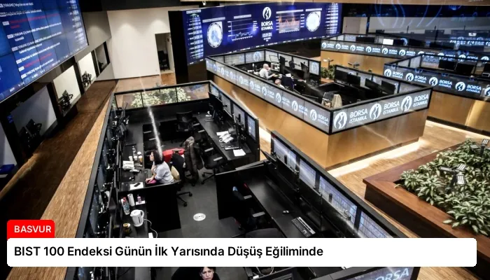 BIST 100 Endeksi Günün İlk Yarısında Düşüş Eğiliminde