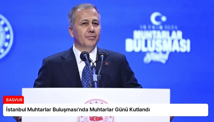 İstanbul Muhtarlar Buluşması’nda Muhtarlar Günü Kutlandı