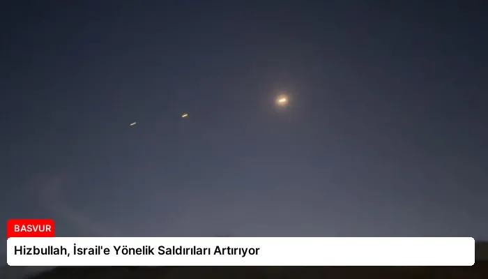 Hizbullah, İsrail’e Yönelik Saldırıları Artırıyor
