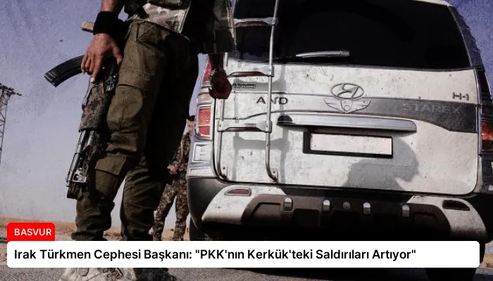 Irak Türkmen Cephesi Başkanı: “PKK’nın Kerkük’teki Saldırıları Artıyor”