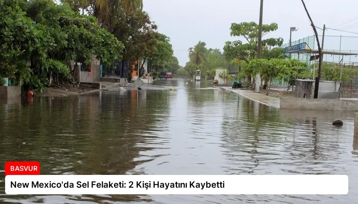 New Mexico’da Sel Felaketi: 2 Kişi Hayatını Kaybetti