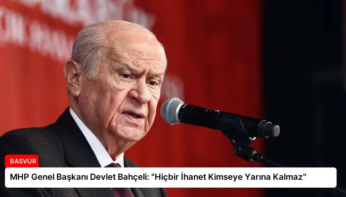 MHP Genel Başkanı Devlet Bahçeli: “Hiçbir İhanet Kimseye Yarına Kalmaz”