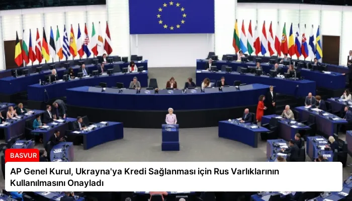 AP Genel Kurul, Ukrayna’ya Kredi Sağlanması için Rus Varlıklarının Kullanılmasını Onayladı